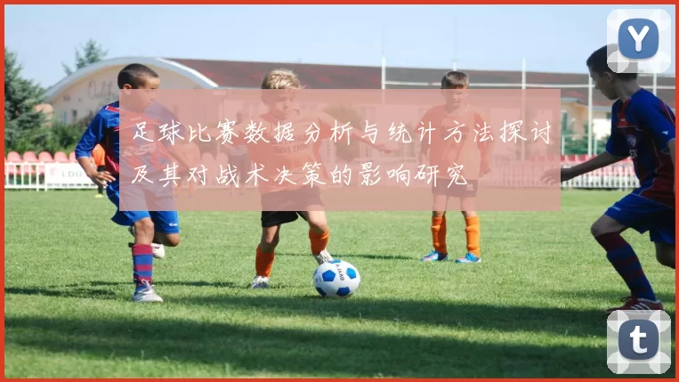 足球比赛数据分析与统计方法探讨及其对战术决策的影响研究