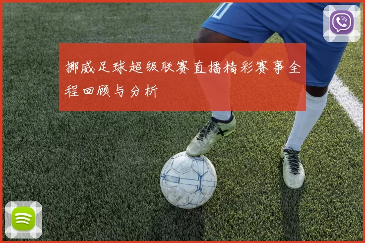 挪威足球超级联赛直播精彩赛事全程回顾与分析